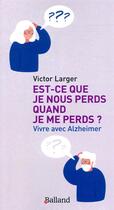 Couverture du livre « Est-ce que je nous perds quand je me perds ? ; vivre avec Alzheimer » de Victor Larger aux éditions Balland