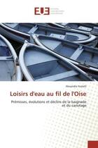 Couverture du livre « Loisirs d'eau au fil de l'Oise : Prémisses, évolutions et déclins de la baignade et du canotage » de Alexandre Foatelli aux éditions Editions Universitaires Europeennes