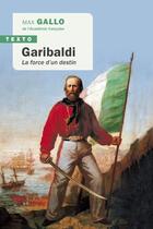 Couverture du livre « Garibaldi - la force d'un destin » de Max Gallo aux éditions Tallandier