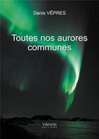 Couverture du livre « Toutes nos aurores communes » de Denis Vepres aux éditions Verone