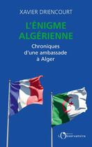Couverture du livre « L'énigme algérienne ; chroniques d'une ambassade à Alger » de Xavier Driencourt aux éditions L'observatoire