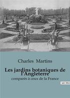 Couverture du livre « Les jardins botaniques de l'Angleterre : comparés à ceux de la France » de Charles Martins aux éditions Shs Editions