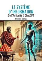 Couverture du livre « Le système d'information : De l'Antiquité à ChatGPT » de Frederic Diskus aux éditions Le Lys Bleu