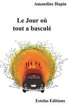 Couverture du livre « Le jour ou tout a bascule » de Amandine Hupin aux éditions Estelas