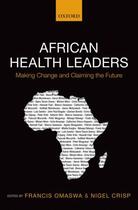 Couverture du livre « African Health Leaders: Making Change and Claiming the Future » de Francis Omaswa aux éditions Oup Oxford