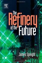 Couverture du livre « The refinery of the future » de James G. Speight aux éditions Technip