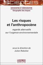 Couverture du livre « Les risques et l'anthropocène : regards alternatifs sur l'urgence environnementale » de Julien Rebotier et Collectif aux éditions Iste