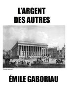 Couverture du livre « L'argent des autres » de Emile Gaboriau aux éditions Les Editions De Londres