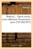 Couverture du livre « Ratherii, opera omnia, juxta editionem veronensem, anno 1765 (ed.1853) » de Ratherius aux éditions Hachette Bnf