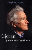 Couverture du livre « Cioran ; éjaculations mystiques » de Stephane Barsacq aux éditions Seuil