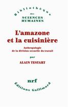 Couverture du livre « L'amazone et la cuisinière ; anthropologie de la division sexuelle du travail » de Alain Testart aux éditions Gallimard