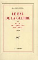 Couverture du livre « Le bal de la guerre ou la vie de la princesse des ursins » de Jacques Almira aux éditions Gallimard