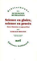 Couverture du livre « Science en gloire, science en procès entre Einstein et aujourd'hui » de Gerald James Holton aux éditions Gallimard