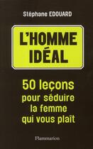 Couverture du livre « L'homme idéal ; 50 leçons pour séduire la femme qui vous plaît » de Stephane Edouard aux éditions Flammarion