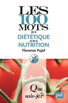 Couverture du livre « Les 100 mots de la diététique et de la nutrition » de Florence Pujol aux éditions Que Sais-je ?