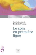 Couverture du livre « Le soin en premiere ligne » de Frederic Worms et Jean-Christophe Mino et Martin Dumont aux éditions Puf