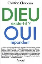 Couverture du livre « Dieu existe-t-il ? Oui répondent... » de Christian Chabanis aux éditions Fayard