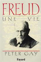 Couverture du livre « Freud, une vie » de Peter Gay aux éditions Fayard