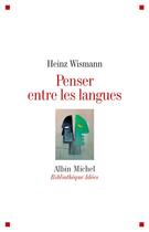 Couverture du livre « Penser entre les langues » de Heinz Wismann aux éditions Albin Michel