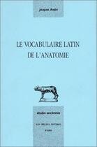 Couverture du livre « Le Vocabulaire latin de l'anatomie » de Jacques André aux éditions Belles Lettres