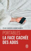 Couverture du livre « Portables, la face cachée des ados » de Celine Cabourg et Boris Manenti aux éditions J'ai Lu