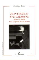 Couverture du livre « Jean Cocteau et l'Allemagne ; mythes et réalité de la réception de son théâtre » de Christophe Wolter aux éditions Editions L'harmattan