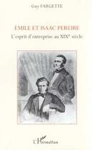 Couverture du livre « EMILE ET ISAAC PEREIRE : L'ESPRIT D'ENTREPRISE AU XIXÈ SIÈCLE » de Guy Fargette aux éditions Editions L'harmattan