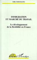 Couverture du livre « Immigration et marché du travail ; le développement de la flexibilité en France » de Odile Merckling aux éditions Editions L'harmattan