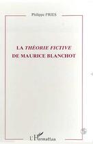 Couverture du livre « La théorie fictive de Maurice Blanchot » de Philippe Fries aux éditions Editions L'harmattan