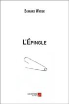 Couverture du livre « L'épingle » de Bernard Watier aux éditions Editions Du Net