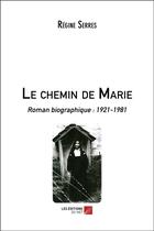 Couverture du livre « Le chemin de Marie ; roman biographique, 1921-1981 » de Regine Serres aux éditions Editions Du Net