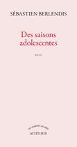 Couverture du livre « Des saisons adolescentes » de Sebastien Berlendis aux éditions Actes Sud