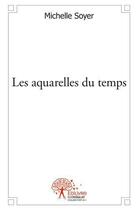 Couverture du livre « Les aquarelles du temps » de Michelle Soyer aux éditions Edilivre