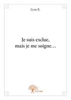 Couverture du livre « Je suis exclue, mais je me soigne... » de Lyne K. aux éditions Edilivre