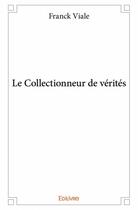 Couverture du livre « Le collectionneur de vérités » de Franck Viale aux éditions Edilivre