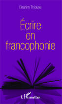 Couverture du livre « Écrire en francophonie » de Birahim Thioune aux éditions Editions L'harmattan