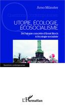 Couverture du livre « Utopie écologie écosocialisme ; de l'utopie concrète d'Ernst Bloch à l'écologie socialiste » de Arno Munster aux éditions L'harmattan