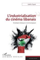 Couverture du livre « L'industrialisation du cinéma libanais : stratégies étatiques et technologiques » de Gaelle Fayad aux éditions L'harmattan