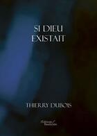 Couverture du livre « Si Dieu existait » de Thierry Dubois aux éditions Baudelaire