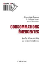 Couverture du livre « Consommations émergentes : la fin d'une societe de consommation ? » de Dominique Desjeux et Philippe Moati aux éditions Bord De L'eau