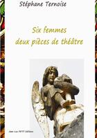 Couverture du livre « Six femmes, deux pièces de théâtre » de Stephane Ternoise aux éditions Jean-luc Petit Editions