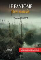 Couverture du livre « Le fantôme des marais : Une enquête dans les marais de Marennes et Brouage » de Thomas Brosset aux éditions Terres De L'ouest