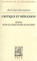 Couverture du livre « Critique et réflexion ; essai sur le discours kantien » de Antoine Grandjean aux éditions Vrin
