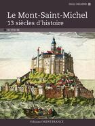 Couverture du livre « Le Mont-Saint-Michel ; 13 siècles d'histoire » de Henry Decaens aux éditions Ouest France