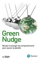 Couverture du livre « Green nudge : réussir à changer les comportements pour sauver la planète » de Eric Singler aux éditions Pearson