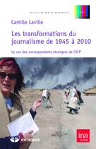 Couverture du livre « Les transformations du journalisme de 1945 à 2010 ; le cas des correspondants étrangers de l'AFP » de Camille Laville aux éditions De Boeck Superieur