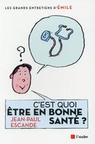 Couverture du livre « C'est quoi être en bonne santé ? » de Jean-Paul Escande aux éditions Editions De L'aube