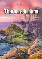 Couverture du livre « Ô barbara furtuna » de Pascal Campo aux éditions Persee