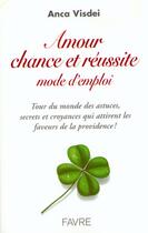 Couverture du livre « Amour chance et reussite mode d'emploi » de Anca Visdei aux éditions Favre