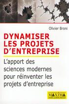 Couverture du livre « Dynamiser les projets d'entreprise - l'apport des sciences modernes pour reinventer les projets d'en » de Olivier Broni aux éditions Maxima